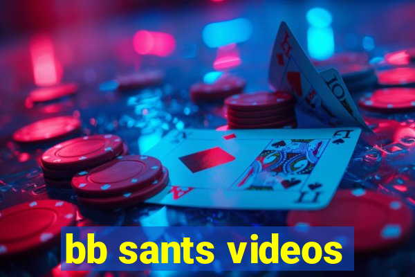 bb sants videos